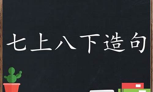 用七上八下造句-用七上八下造句三年级上册