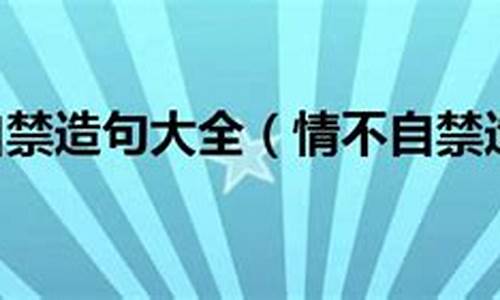 情不自禁造句简短-情不自禁造句大全简单